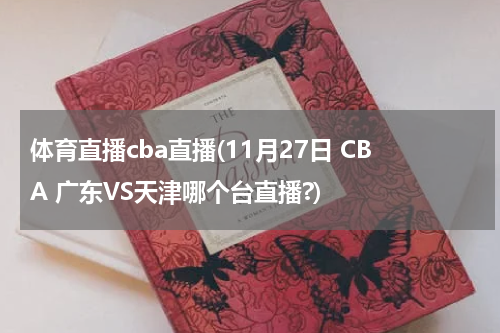 体育直播cba直播(11月27日 CBA 广东VS天津哪个台直播?)