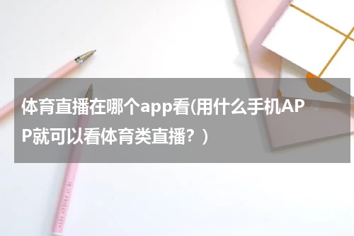 体育直播在哪个app看(用什么手机APP就可以看体育类直播?)