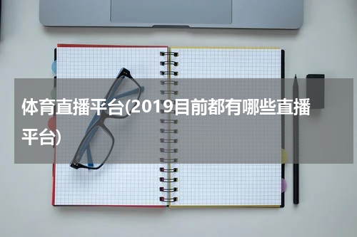 体育直播平台(2019目前都有哪些直播平台)