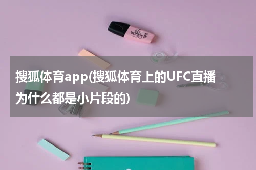 搜狐体育app(搜狐体育上的UFC直播为什么都是小片段的)