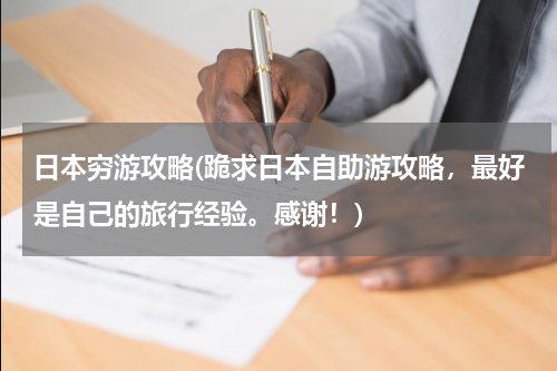 日本穷游攻略(跪求日本自助游攻略,最好是自己的旅行经验。感谢!)