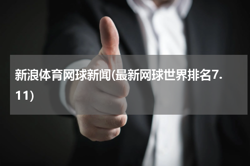 新浪体育网球新闻(最新网球世界排名7.11)