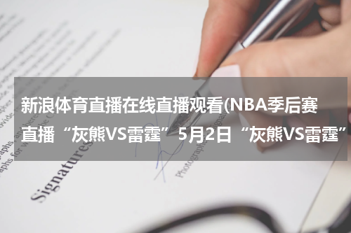 新浪体育直播在线直播观看(NBA季后赛直播“灰熊VS雷霆”5月2日“灰熊VS雷霆”比赛直播 高清视频录像全集观看)