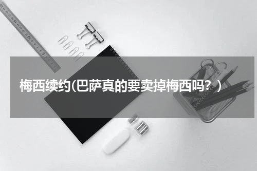 梅西续约(巴萨真的要卖掉梅西吗?)