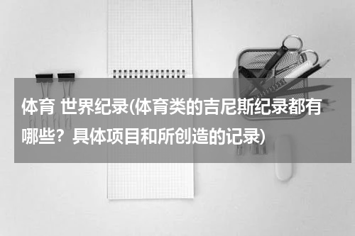 体育 世界纪录(体育类的吉尼斯纪录都有哪些?具体项目和所创造的记录)