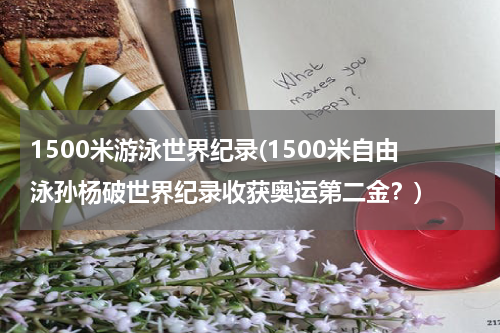 1500米游泳世界纪录(1500米自由泳孙杨破世界纪录收获奥运第二金?)