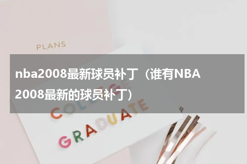 nba2008最新球员补丁(谁有NBA2008最新的球员补丁)