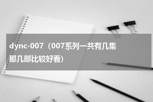 dync-007(007系列一共有几集那几部比较好看)