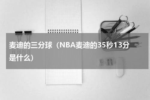 麦迪的三分球(NBA麦迪的35秒13分是什么)