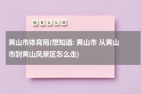 黄山市体育局(想知道: 黄山市 从黄山市到黄山风景区怎么走)