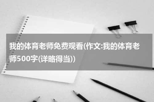 我的体育老师免费观看(作文:我的体育老师500字(详略得当))