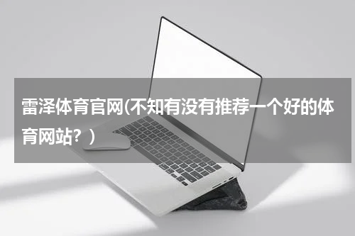雷泽体育官网(不知有没有推荐一个好的体育网站?)