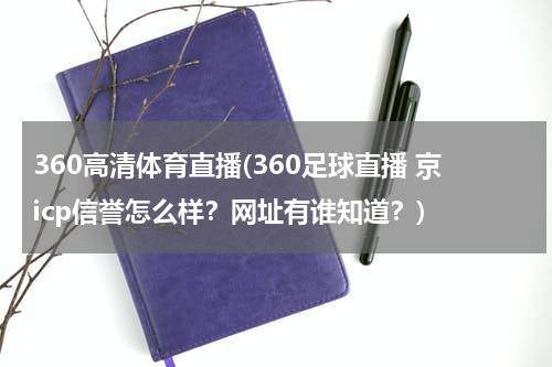 360高清体育直播(360足球直播 京icp信誉怎么样?网址有谁知道?)