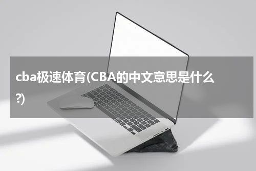 cba极速体育(CBA的中文意思是什么?)